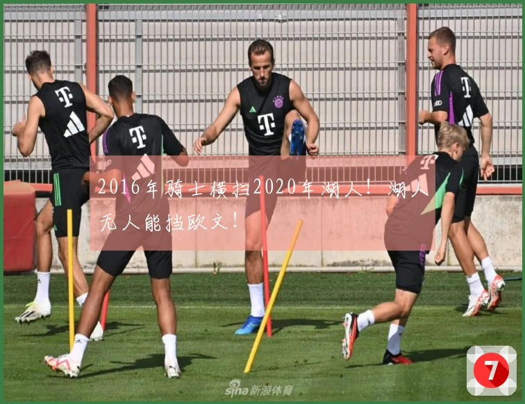 2016年骑士横扫2020年湖人！湖人无人能挡欧文！