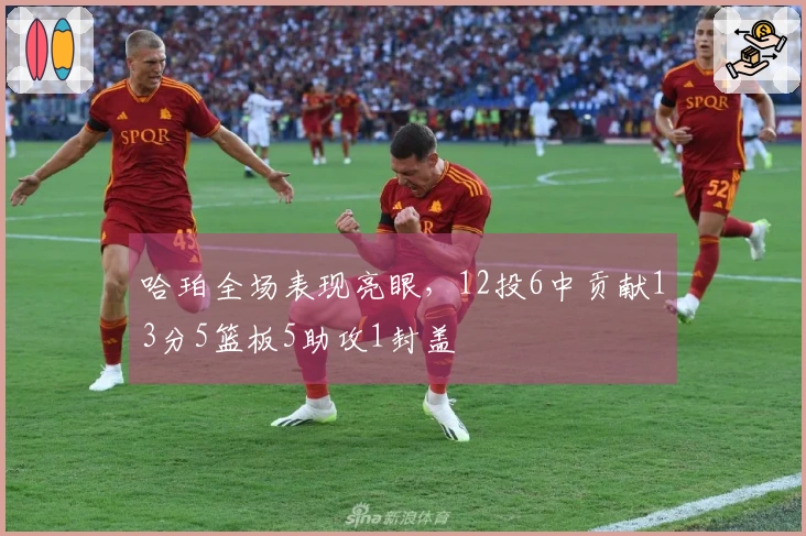 哈珀全场表现亮眼，12投6中贡献13分5篮板5助攻1封盖