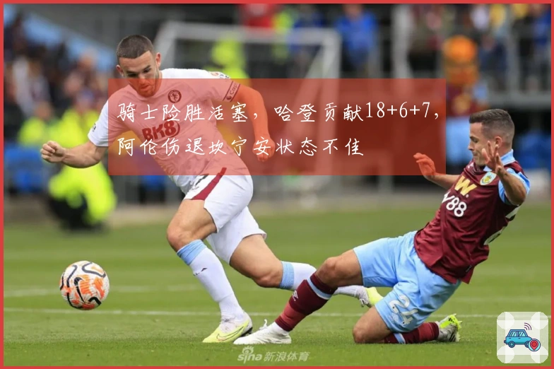 骑士险胜活塞，哈登贡献18+6+7，阿伦伤退坎宁安状态不佳